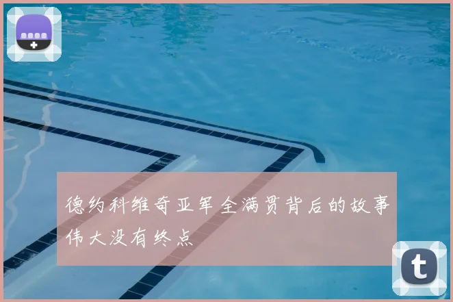 德约科维奇亚军全满贯背后的故事伟大没有终点