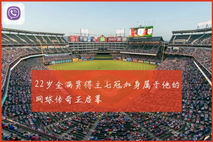 22岁全满贯得主七冠加身属于他的网球传奇正启幕