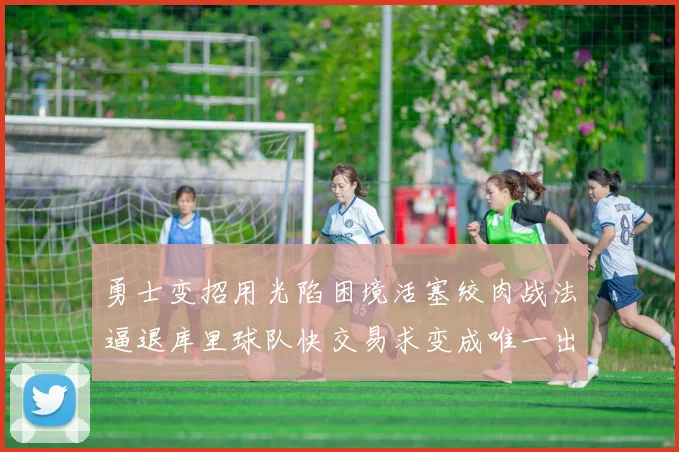 勇士变招用光陷困境活塞绞肉战法逼退库里球队快交易求变成唯一出路